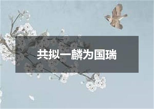 共拟一麟为国瑞