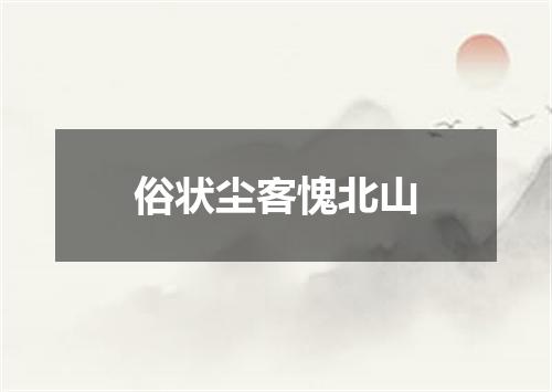 俗状尘客愧北山