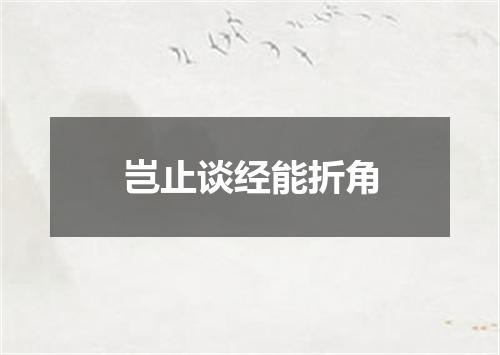 岂止谈经能折角