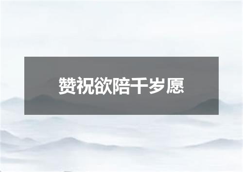 赞祝欲陪千岁愿