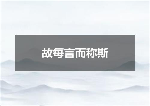 故每言而称斯
