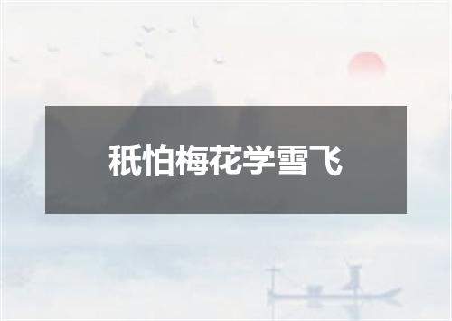 秖怕梅花学雪飞