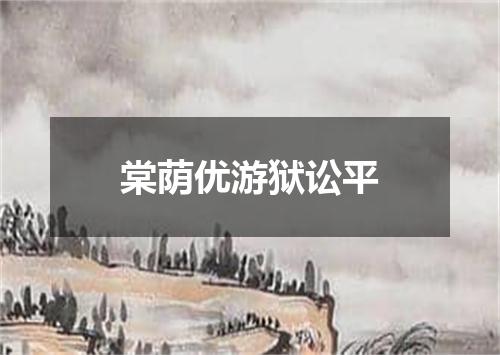 棠荫优游狱讼平