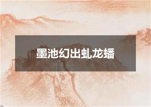 墨池幻出虬龙蟠
