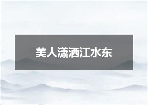 美人潇洒江水东