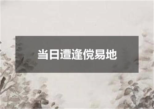 当日遭逢傥易地