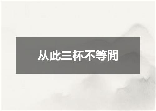 从此三杯不等閒