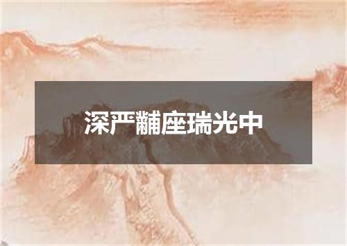 深严黼座瑞光中