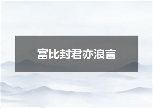 富比封君亦浪言