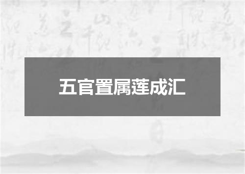 五官置属莲成汇