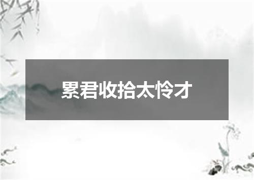 累君收拾太怜才