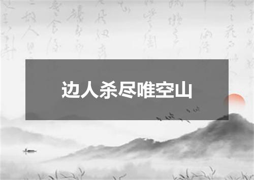 边人杀尽唯空山