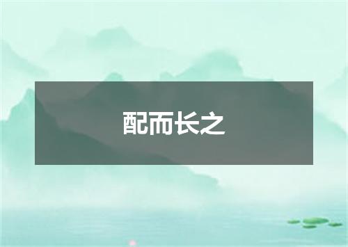 配而长之
