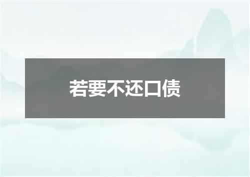 若要不还口债