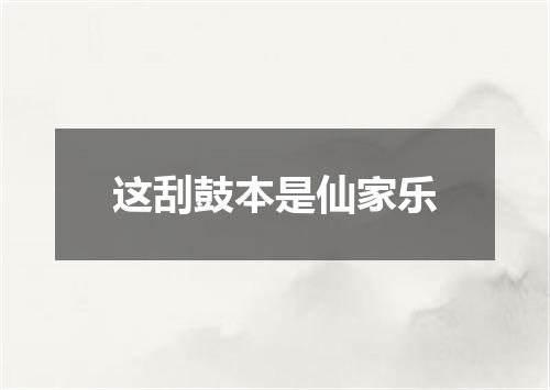 这刮鼓本是仙家乐