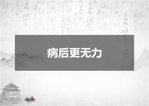 病后更无力