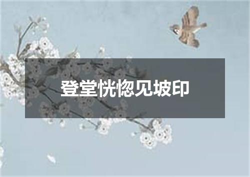 登堂恍惚见坡印