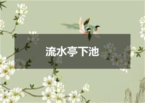 流水亭下池