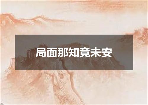 局面那知竟未安