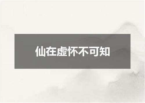 仙在虚怀不可知