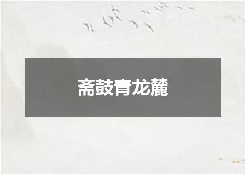 斋鼓青龙麓