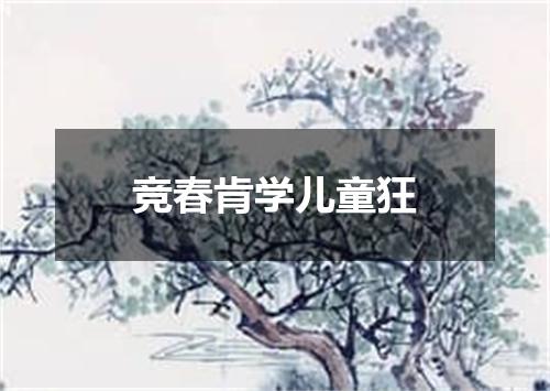 竞春肯学儿童狂