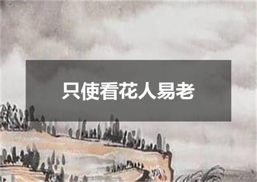只使看花人易老
