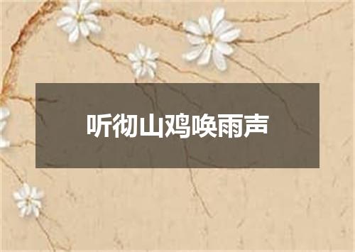 听彻山鸡唤雨声