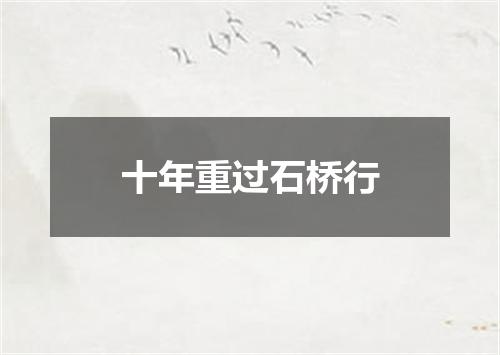 十年重过石桥行