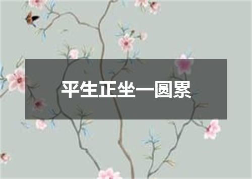 平生正坐一圆累