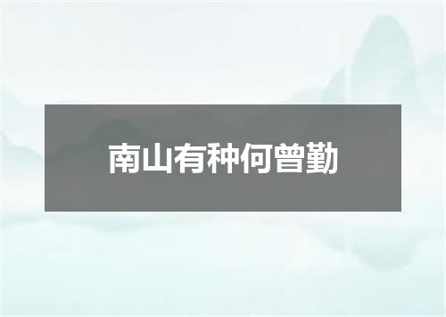 南山有种何曾勤