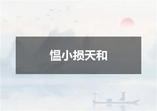 愠小损天和