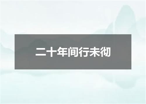 二十年间行未彻