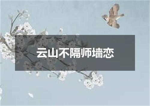 云山不隔师墙恋