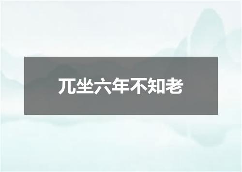 兀坐六年不知老