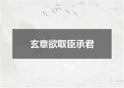 玄意欲取臣承君