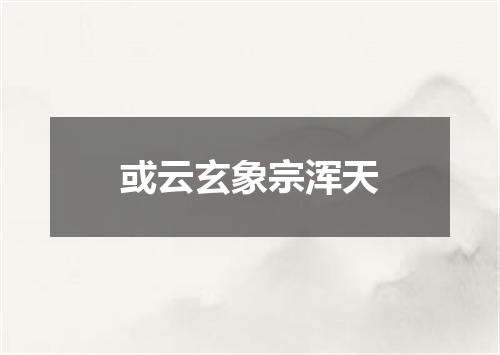 或云玄象宗浑天
