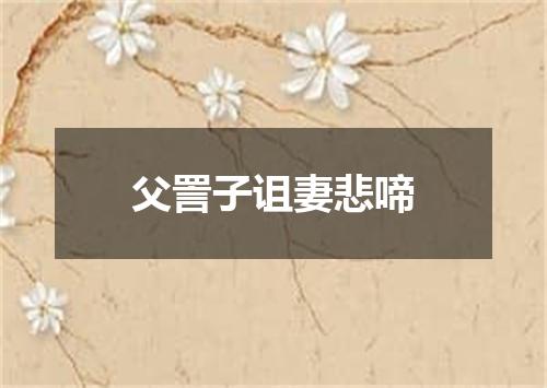 父詈子诅妻悲啼