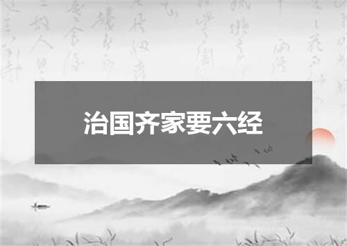 治国齐家要六经