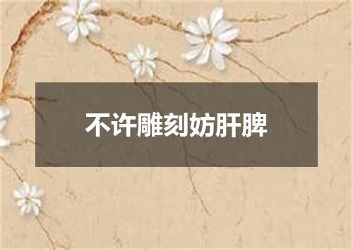 不许雕刻妨肝脾