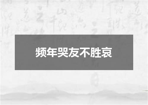 频年哭友不胜哀