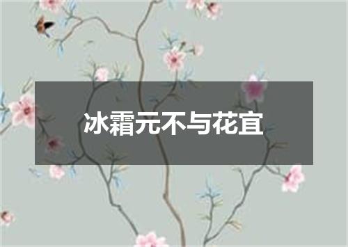 冰霜元不与花宜