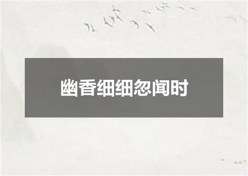 幽香细细忽闻时