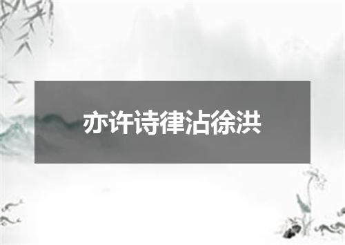 亦许诗律沾徐洪