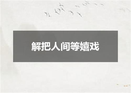 解把人间等嬉戏
