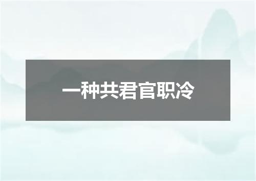 一种共君官职冷