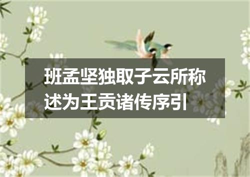 班孟坚独取子云所称述为王贡诸传序引