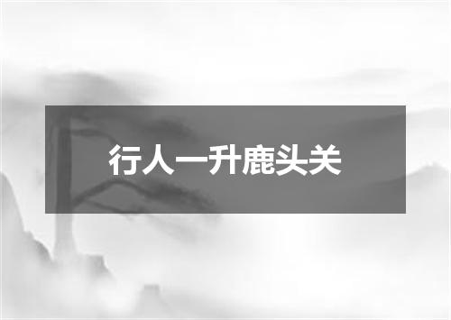 行人一升鹿头关