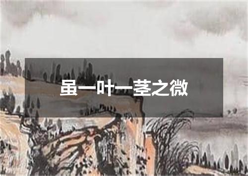 虽一叶一茎之微