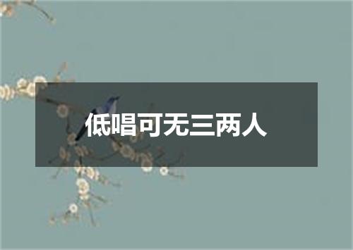 低唱可无三两人